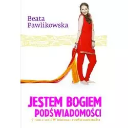 JESTEM BOGIEM PODŚWIADOMOŚCI Beata Pawlikowska - G+J