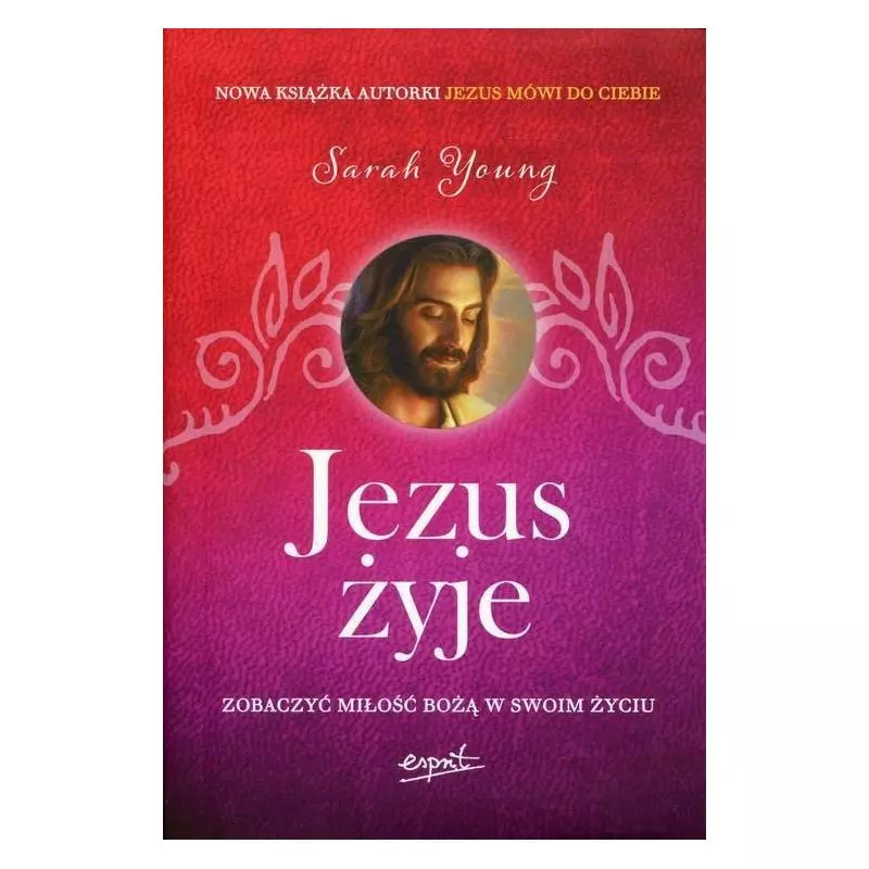 JEZUS ŻYJE ZOBACZYĆ MIŁOŚĆ BOŻĄ W SWOIM ŻYCIU Sarah Young - Esprit