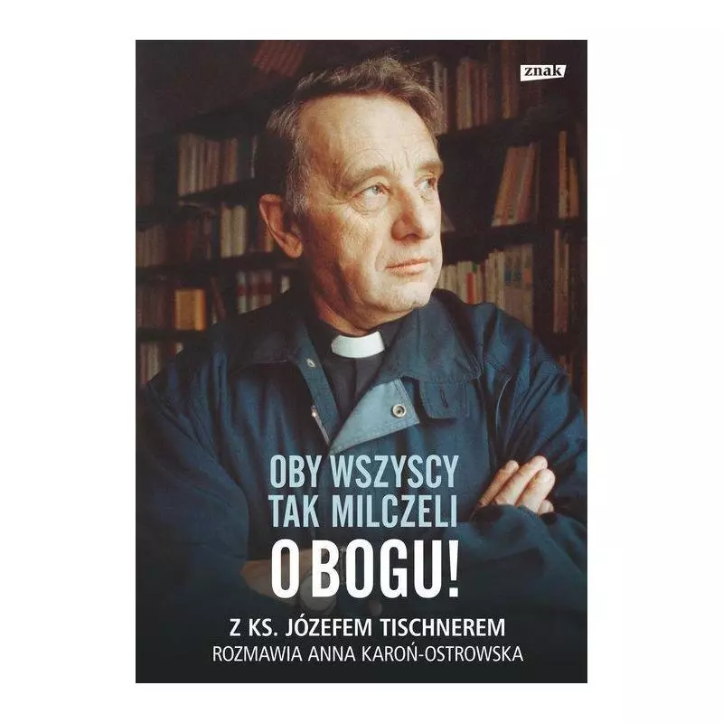 OBY WSZYSCY TAK MILCZELI O BOGU! Anna Karoń-Ostrowska, Józef Tischner - Znak