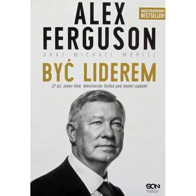 ALEX FERGUSON BYĆ LIDEREM Michael Moritz - Sine Qua Non