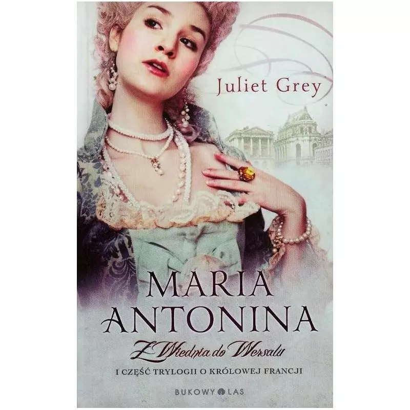 MARIA ANTONINA Z WIEDNIA DO WERSALU Juliet Grey - Bukowy las MARIA ANTONINA Z WIEDNIA DO WERSALU Juliet Grey - Bukowy las