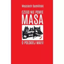 CZEGO NIE POWIE MASA O POLSKIEJ MAFII Wojciech Sumliński - Wojciech Sumliński Reporter