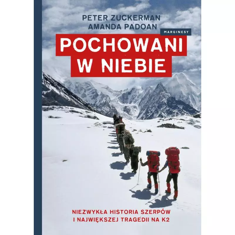 POCHOWANI W NIEBIE NIEZWYKŁA HISTORIA SZERPÓW I NAJWIĘKSZEJ TRAGEDII NA K2 Peter Zuckerman, Amanda Padoan - Marginesy POCHOWANI W NIEBIE NIEZWYKŁA HISTORIA SZERPÓW I NAJWIĘKSZEJ TRAGEDII NA K2 Peter Zuckerman, Amanda Padoan - Marginesy