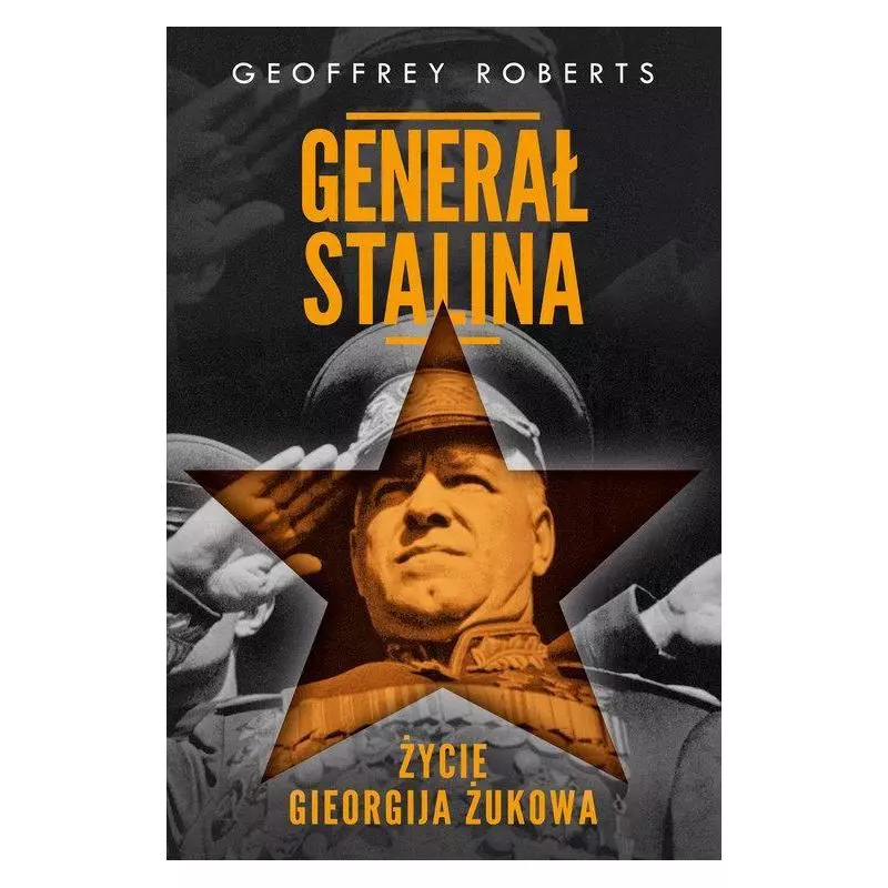 GENERAŁ STALINA. ŻYCIE GIEORGIJA ŻUKOWA Geoffrey Roberts - Znak