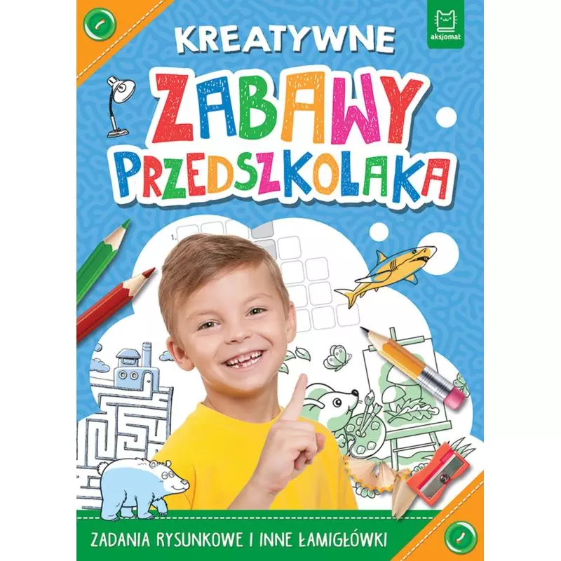 KREATYWNE ZABAWY PRZEDSZKOLAKA ZADANIA RYSUNKOWE I INNE ŁAMIGŁÓWKI - Aksjomat