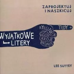 WYJĄTKOWE LITERY ZAPROJEKTUJ I NASZKICUJ Lee Suttey - Olesiejuk