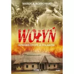 WOŁYŃ 1 KRWAWA EPOPEJA POLAKÓW Marek A. Koprowski - Replika