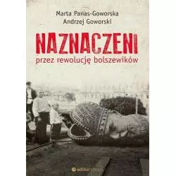 NAZNACZENI PRZEZ REWOLUCJĘ BOLSZEWIKÓW Marta Panas-Goworska, Andrzej Goworski - Editio