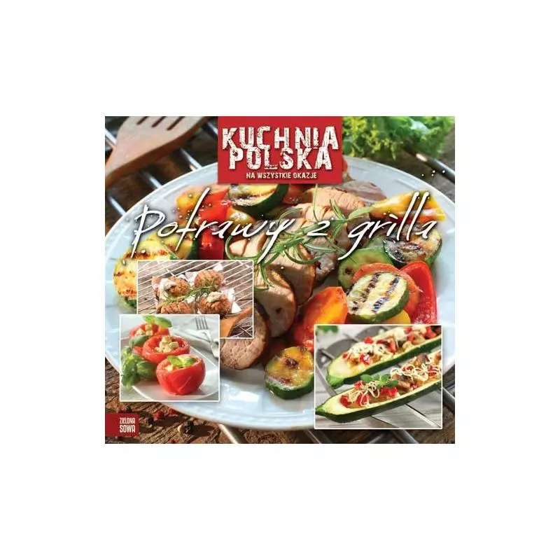 POTRAWY Z GRILLA KUCHNIA POLSKA NA WSZYSTKIE OKAZJE Izabella Jesołowska - Zielona Sowa
