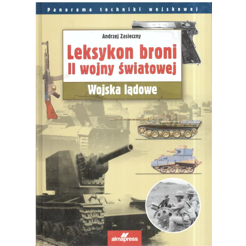 LEKSYKON BRONI II WOJNY ŚWIATOWEJ WOJSKA LĄDOWE Andrzej Zasieczny - Alma Press