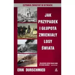 JAK PRZYPADEK I GŁUPOTA ZMIENIAŁY LOSY ŚWIATA CZYNNIK ZWROTNY W BITWACH Erik Durschmied - Amber