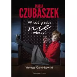 MARIA CZUBASZEK W COŚ TRZEBA NIE WIERZYĆ Violetta Ozminkowski - Prószyński