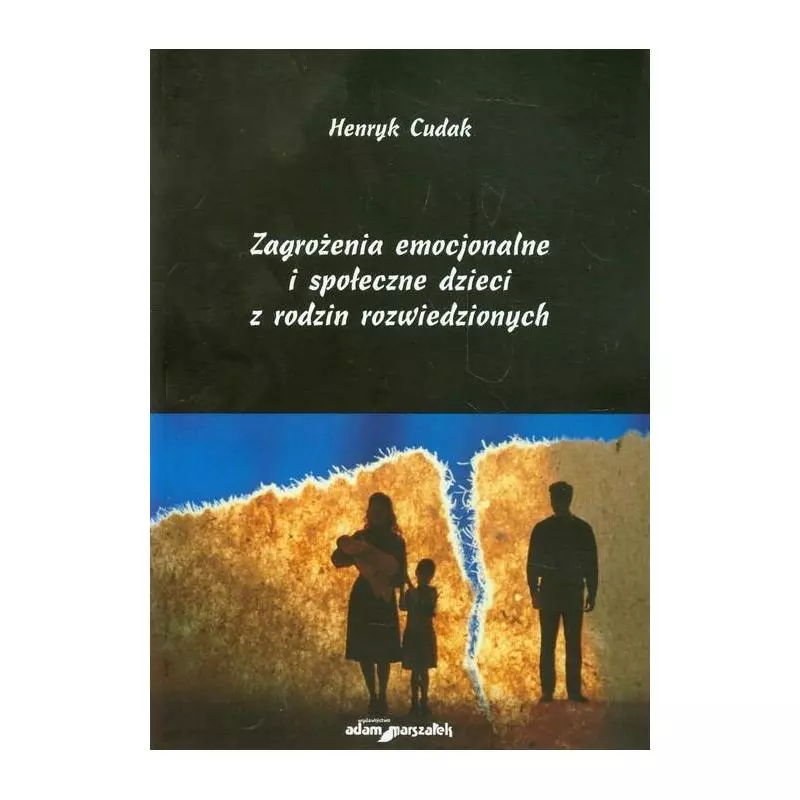 ZAGROŻENIA EMOCJONALNE I SPOŁECZNE DZIECI Z RODZIN ROZWIEDZIONYCH Henryk Cudak - Adam Marszałek