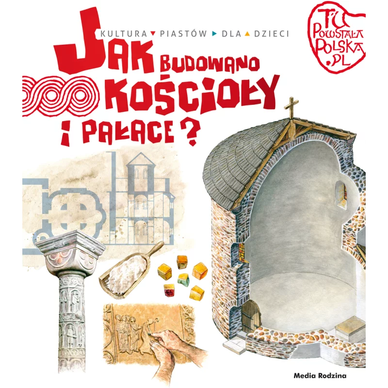 JAK BUDOWANO KOŚCIOŁY I PAŁACE TU POWSTAŁA POLSKA Gryguć Jarosław - Media Rodzina