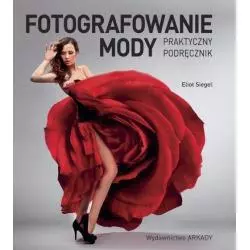 FOTOGRAFOWANIE MODY PRAKTYCZNY PODRĘCZNIK Eliot Siegel - Arkady