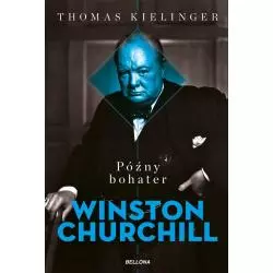 PÓŹNY BOHATER WINSTON CHURCHILL Thomas Kielinger - Bellona