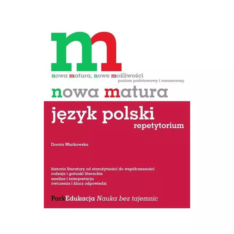 NOWA MATURA JĘZYK POLSKI REPETYTORIUM POZIOM PODSTAWOWY I ROZSZERZONY Dorota Miatkowska - Park