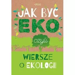 JAK BYĆ EKO CZYLI WIERSZE O EKOLOGII Urszula Kamińska - Greg