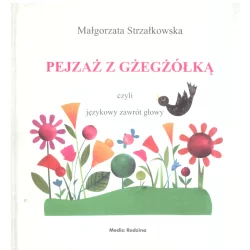 PEJZAŻ Z GŻEGŻÓŁKĄ CZYLI JĘZYKOWY ZAWRÓT Małgorzata Strzałkowska - Media Rodzina