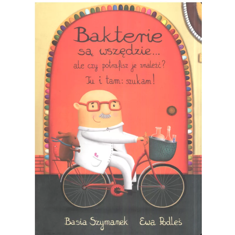 BAKTERIE SĄ WSZĘDZIE ALE CZY POTRAFISZ JE ZNALEŹĆ? Basia Szymanek, Ewa Podleś 5+ - Olesiejuk