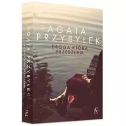 DROGA KTÓRĄ PRZESZŁAM Agata Przybyłek - Czwarta Strona