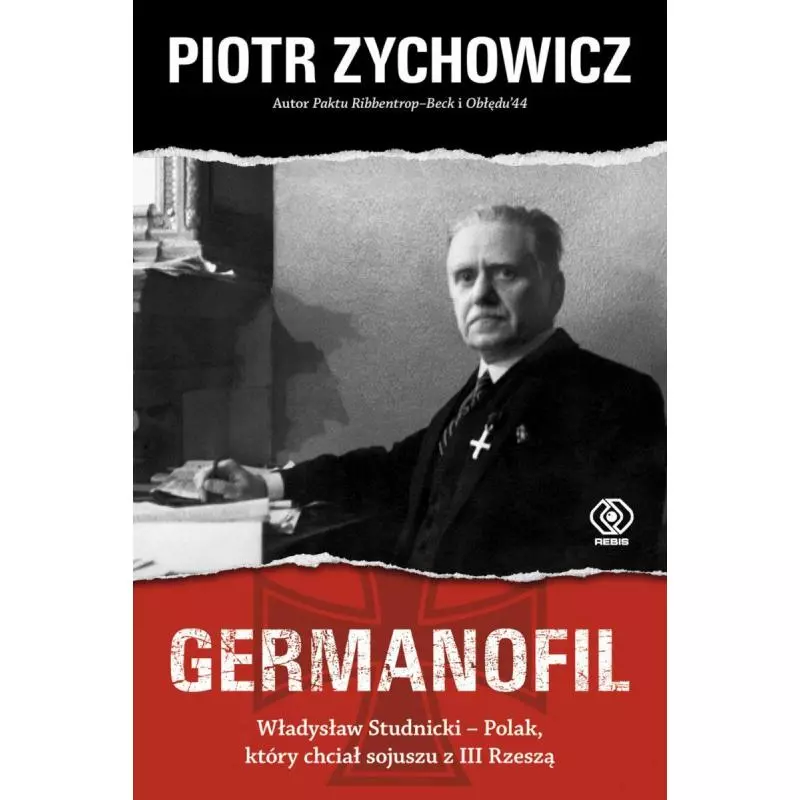 GERMANOFIL WŁADYSŁAW STUDNICKI POLAK KÓRY CHCIAŁ SOJUSZU Z III RESZĄ Piotr Zychowicz - Rebis
