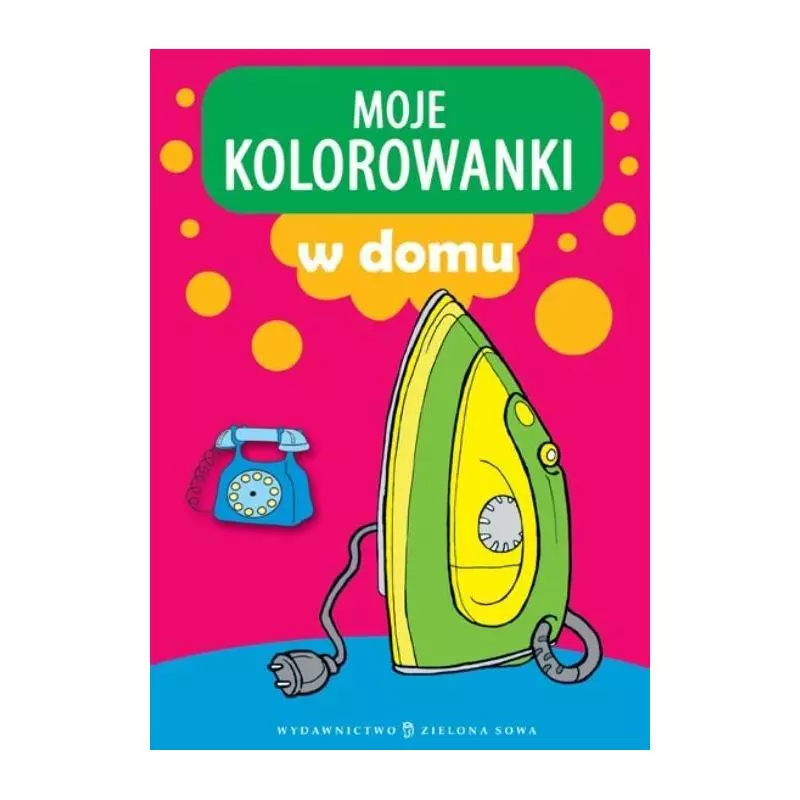 MOJE KOLOROWANKI. W DOMU - Zielona Sowa