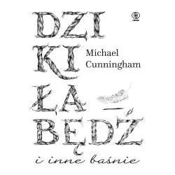 DZIKI ŁABĘDŹ I INNE BAŚNIE Michael Cunningham - Rebis
