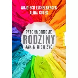 PATCHWORKOWE RODZINY JAK W NICH ŻYĆ Wojciech Eichelberger, Alina Gutek - Zwierciadlo