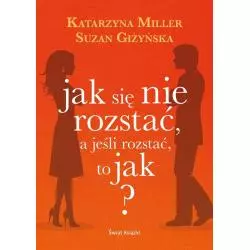 JAK SIĘ NIE ROZSTAĆ A JEŚLI ROZSTAĆ TO JAK ? Katarzyna Miller, Suzan Giżyńska - Świat Książki