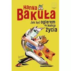JAK BYĆ OGIEREM DO KOŃCA ŻYCIA Hanna Bakuła - Edipresse Książki
