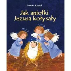 JAK ANIOŁKI JEZUSA KOŁYSAŁY Dorota Kozioł - Wydawnictwo Diecezjalne