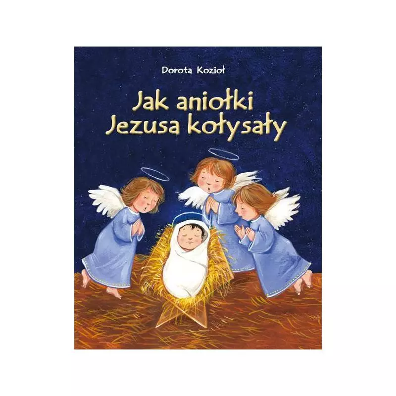 JAK ANIOŁKI JEZUSA KOŁYSAŁY Dorota Kozioł - Wydawnictwo Diecezjalne