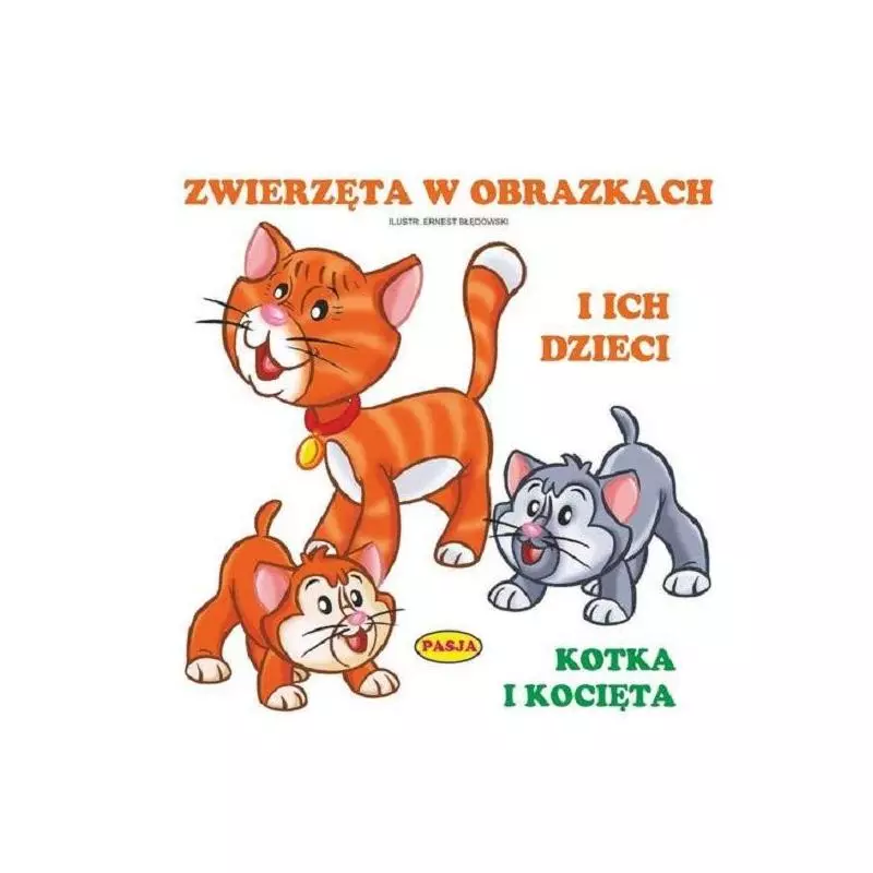 ZWIERZĘTA W OBRAZKACH I ICH DZIECI KOTKA I KOCIĘTA Ernest Błędowski - Pasja