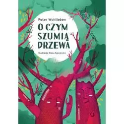 O CZYM SZUMIĄ DRZEWA Peter Wohlleben - Otwarte