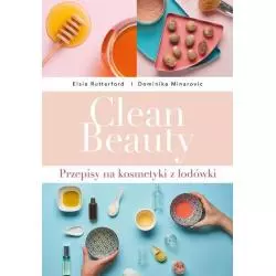 CLEAN BEAUTY PRZEPISY NA KOSMETYKI Z LODÓWKI Dominika Minarovic, Elsie Rutterford - Buchmann