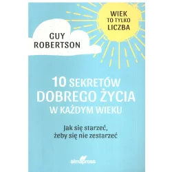 10 SEKRETÓW DOBREGO ŻYCIA W KAŻDYM WIEKU Guy Robertson - Alma Press