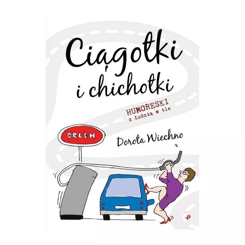 CIĄGOTKI I CHICHOTKI. HUMORESKI Z ŁODZIĄ W TLE Dorota Wiechno - Poligraf