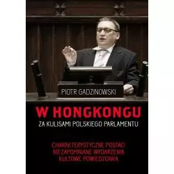 W HONGKONGU. ZA KULISAMI POLSKIEGO PARLAMENTU Piotr Gadzinowski - Buchmann