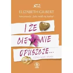 I ŻE CIĘ NIE OPUSZCZĘ... CZYLI LOVE STORY Elizabeth Gilbert - Rebis