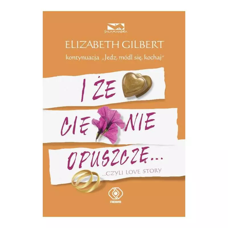 I ŻE CIĘ NIE OPUSZCZĘ... CZYLI LOVE STORY Elizabeth Gilbert - Rebis