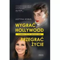 WYGRAĆ HOLLYWOOD, PRZEGRAĆ ŻYCIE. 14 WERSJI ŻYCIA GWIAZD KINA Justyna Kobus - Zysk