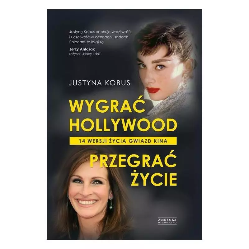 WYGRAĆ HOLLYWOOD, PRZEGRAĆ ŻYCIE. 14 WERSJI ŻYCIA GWIAZD KINA Justyna Kobus - Zysk