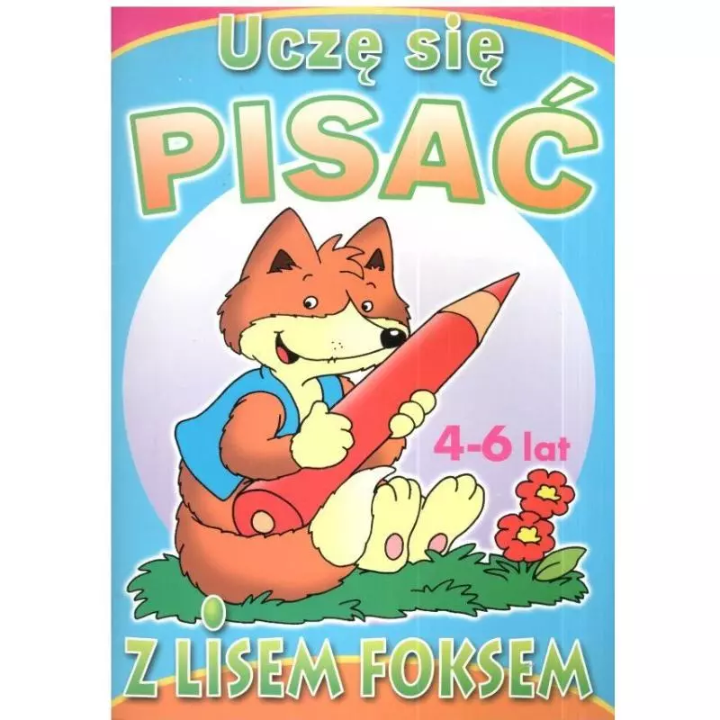 UCZĘ SIĘ PISAĆ Z LISEM FOKSEM 4-6 LAT - Olesiejuk UCZĘ SIĘ PISAĆ Z LISEM FOKSEM 4-6 LAT - Olesiejuk