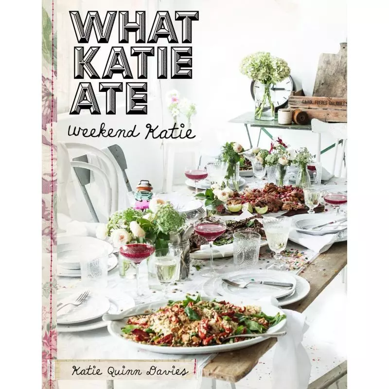 WHAT KATIE ATE. WEEKEND KATIE Katie Quinn Davies - Buchmann