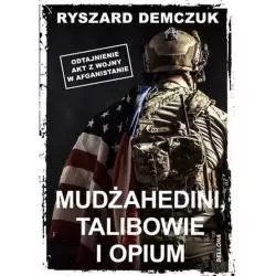 MUDŻAHEDINI TALIBOWIE I OPIUM Ryszard Demczuk - Bellona