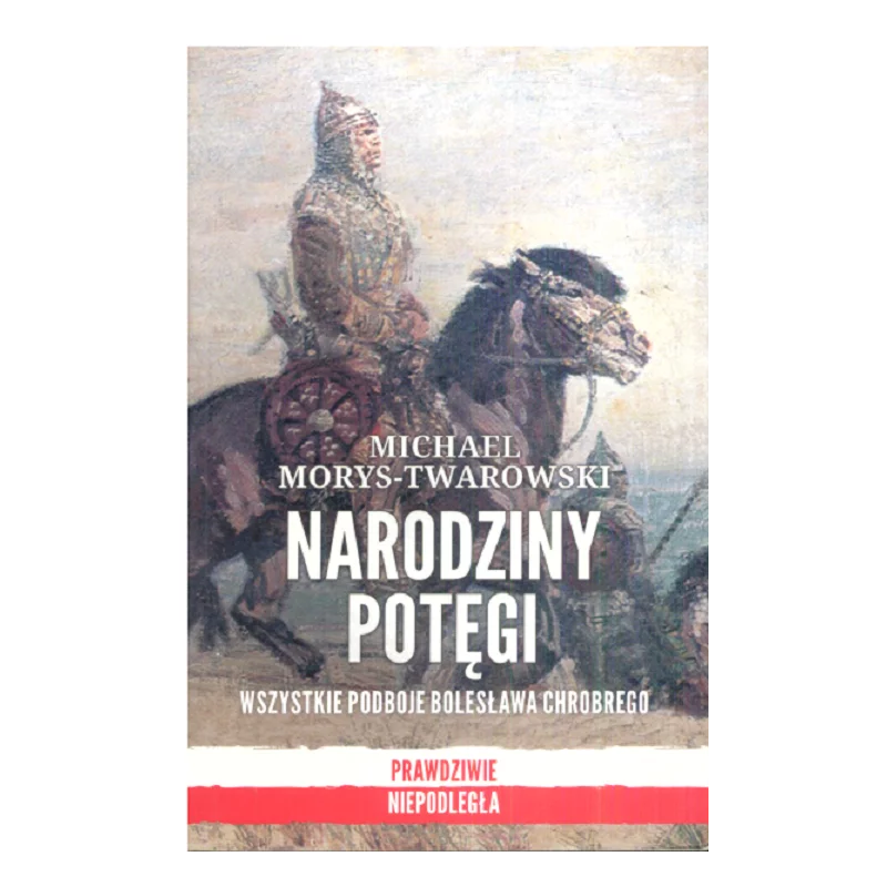 NARODZINY POTĘGI WSZYSTKIE PODBOJE BOLESŁAWA CHROBREGO Michael Morys-Twarowski - Znak