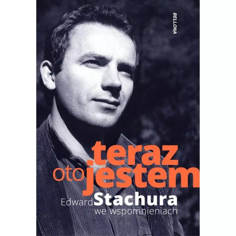 TERAZ OTO JESTEM EDWARD STACHURA WE WSPOMNIENIACH Jakub Beczek - Bellona TERAZ OTO JESTEM EDWARD STACHURA WE WSPOMNIENIACH Jakub Beczek - Bellona