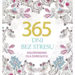 365 DNI BEZ STRESU. KOLOROWANKI DLA DOROSŁYCH - Olesiejuk