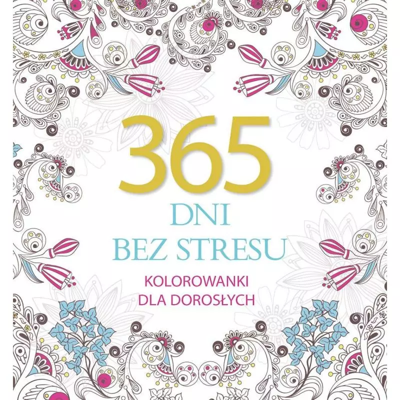 365 DNI BEZ STRESU. KOLOROWANKI DLA DOROSŁYCH - Olesiejuk